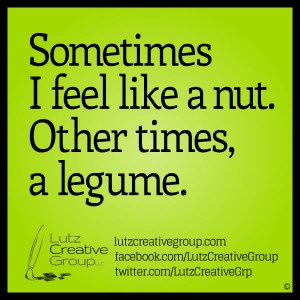 Sometimes I feel like a nut. Other times, a legume.