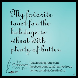 My favorite toast for the holidays is wheat with plenty of butter.