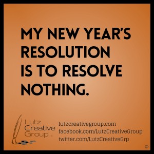 My New Year's resolution is to resolve nothing.