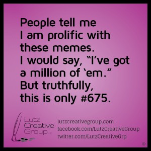 People tell me I am prolific with these memes, I would say, "I've got a million of 'em." But truthfully, this is only #675.