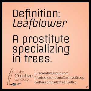 Definition: LeafblowerA prostitute specializing in trees.