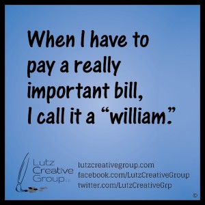 When I have to pay a really important bill, I call it a "william".