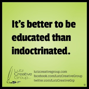 It's better to be educated than indoctrinated.