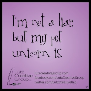 I'm not a liar, but my pet unicorn is. 