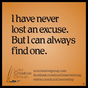 I have never lost and excuse. But I can always find one. 