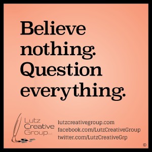 Believe nothing. Question everything.          